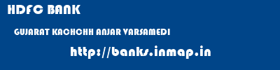 HDFC BANK  GUJARAT KACHCHH ANJAR VARSAMEDI  banks information 